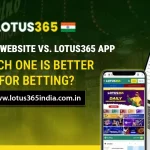 Lotus365 Website vs. Lotus365 App: Which One is Better for Betting?